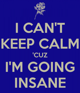 i-can-t-keep-calm-cuz-i-m-going-insane